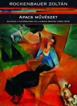 Apacs művészet - Adyzmus a festészetben és a kubista Bartók...