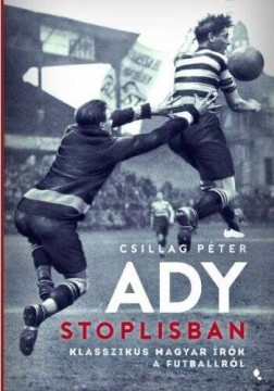 Ady stoplisban - Klasszikus magyar írók a futballról