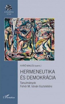 Hermeneutika és demokrácia – Tanulmányok Fehér M. István...